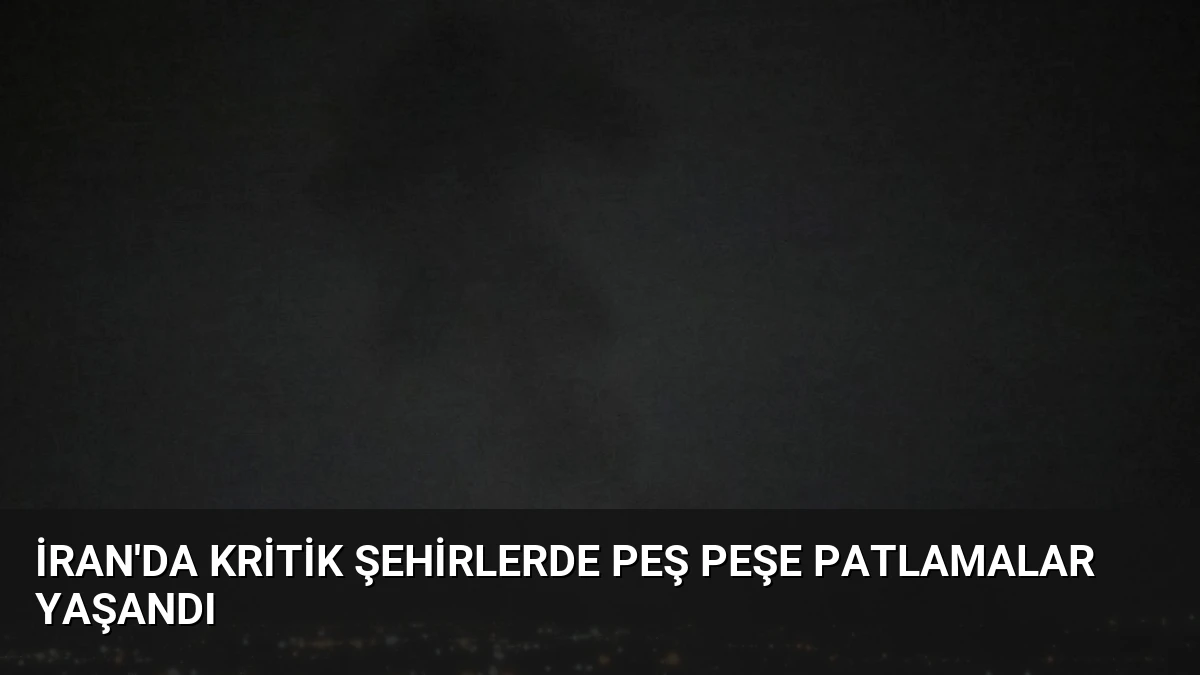 İran’da kritik şehirlerde peş peşe patlamalar yaşandı