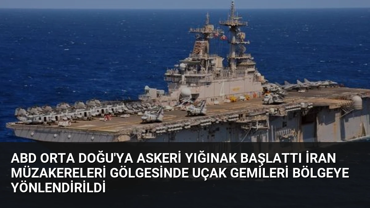 ABD Orta Doğu’ya Askeri Yığınak Başlattı İran Müzakereleri Gölgesinde Uçak Gemileri Bölgeye Yönlendirildi
