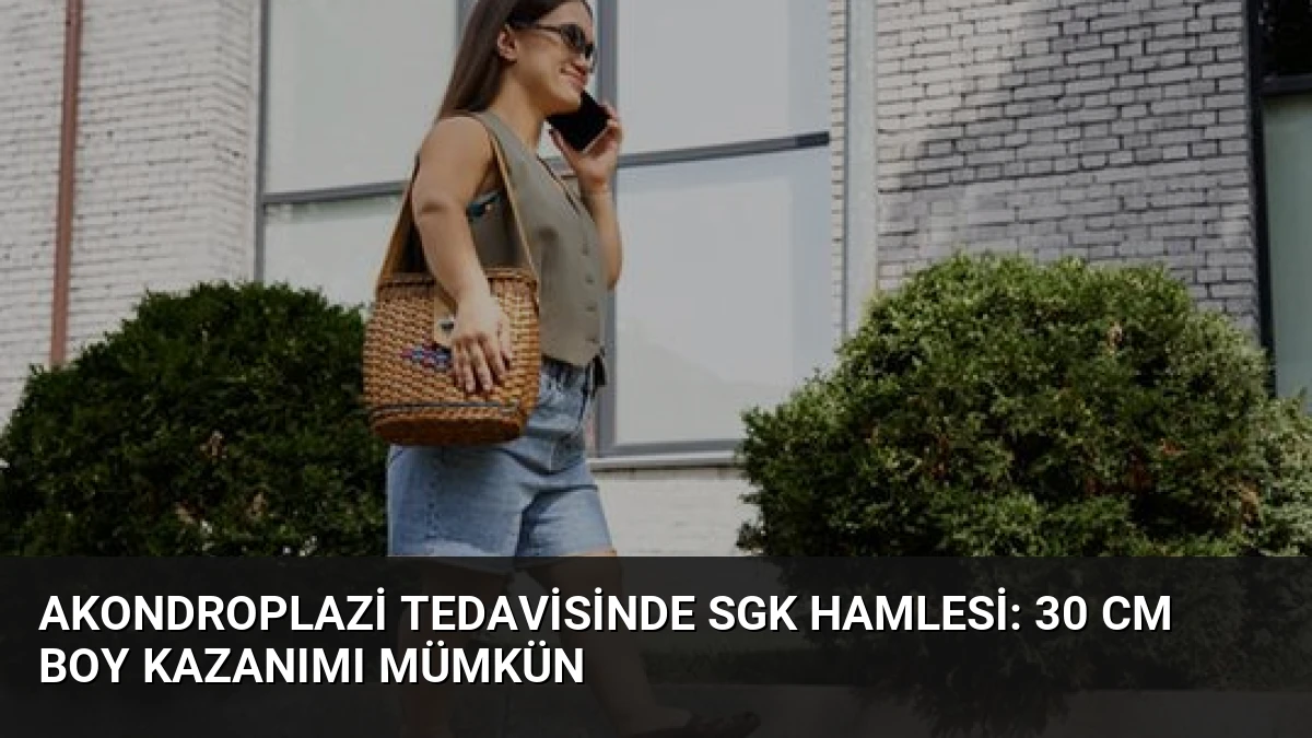 Akondroplazi Tedavisinde SGK Hamlesi: 30 cm Boy Kazanımı Mümkün