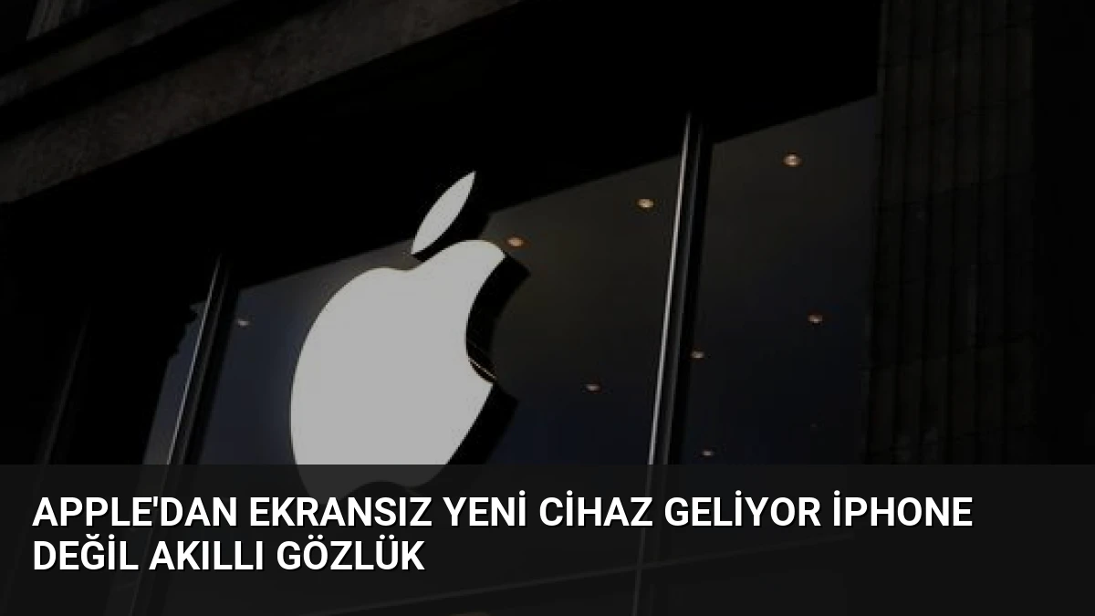 Apple’dan Ekransız Yeni Cihaz Geliyor iPhone Değil Akıllı Gözlük