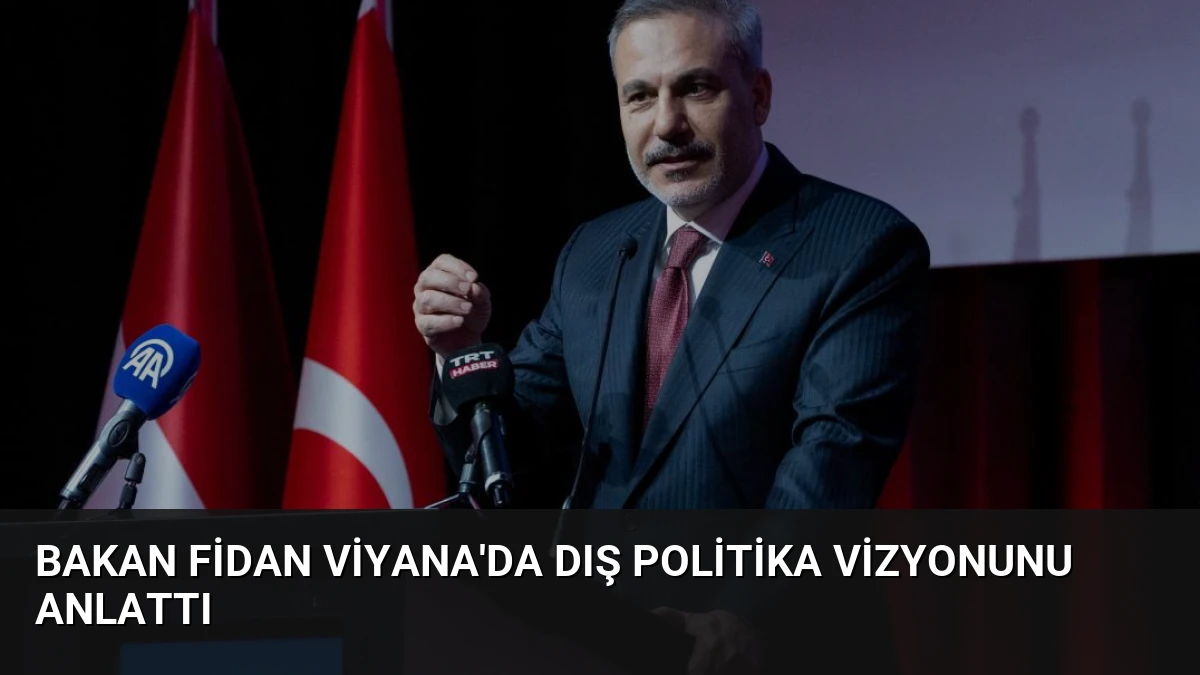 Bakan Fidan Viyana’da Dış Politika Vizyonunu Anlattı