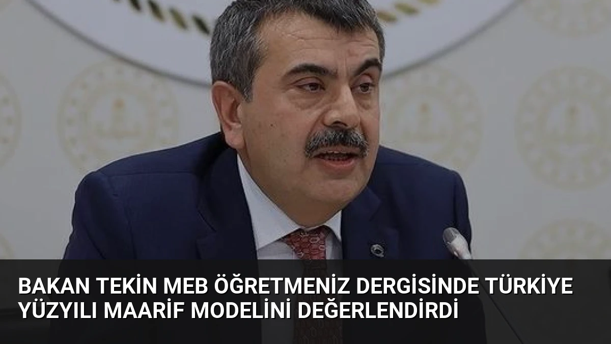 Bakan Tekin MEB ÖğretmenİZ Dergisinde Türkiye Yüzyılı Maarif Modelini Değerlendirdi