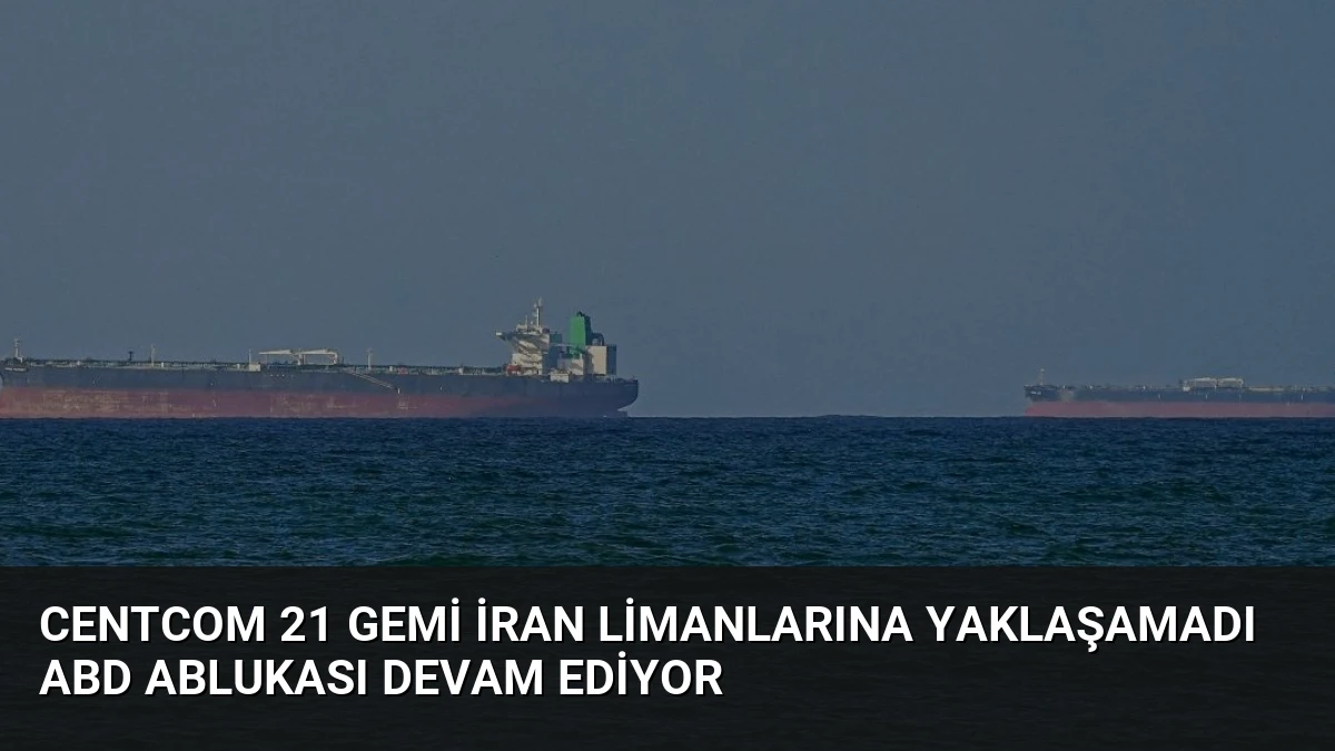 CENTCOM 21 Gemi İran Limanlarına Yaklaşamadı ABD Ablukası Devam Ediyor