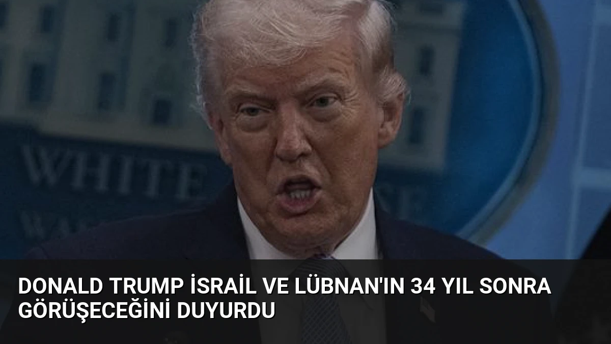 Donald Trump İsrail ve Lübnan’ın 34 Yıl Sonra Görüşeceğini Duyurdu