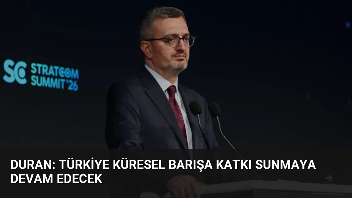 Duran: Türkiye Küresel Barışa Katkı Sunmaya Devam Edecek
