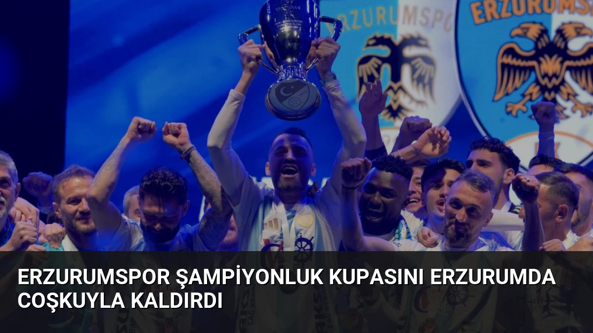Erzurumspor Şampiyonluk Kupasını Erzurumda Coşkuyla Kaldırdı