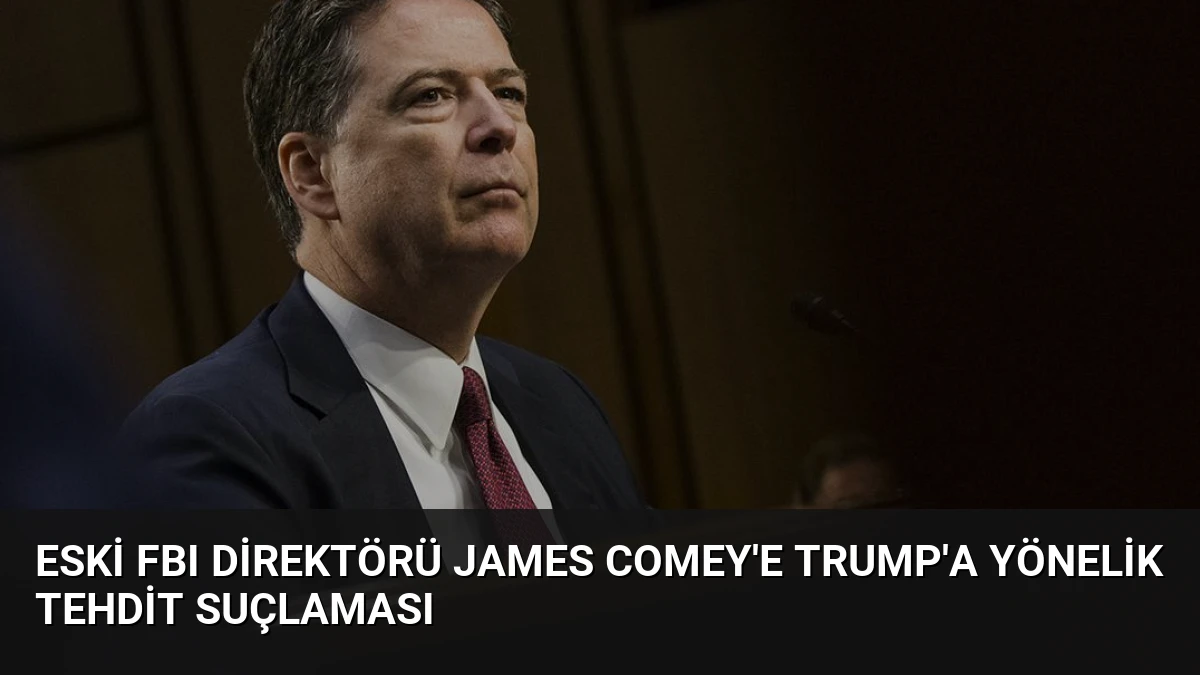 Eski FBI Direktörü James Comey’e Trump’a Yönelik Tehdit Suçlaması