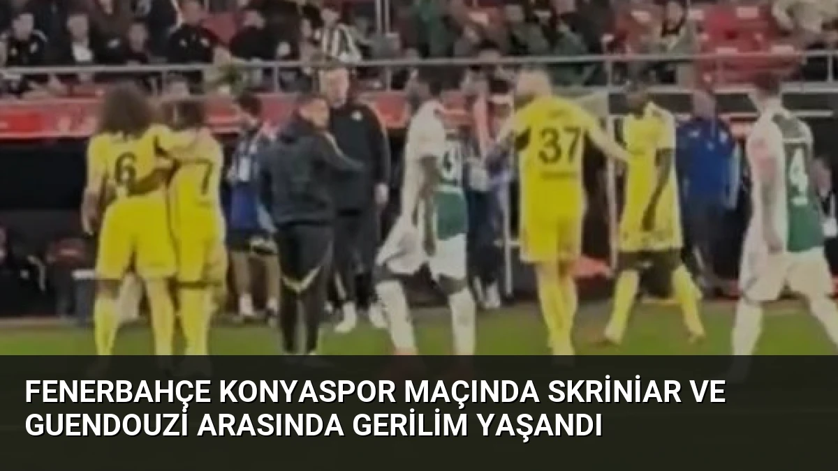 Fenerbahçe Konyaspor Maçında Skriniar ve Guendouzi Arasında Gerilim Yaşandı
