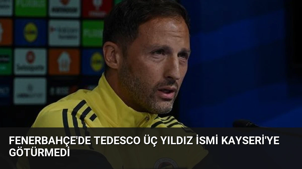 Fenerbahçe’de Tedesco Üç Yıldız İsmi Kayseri’ye Götürmedi