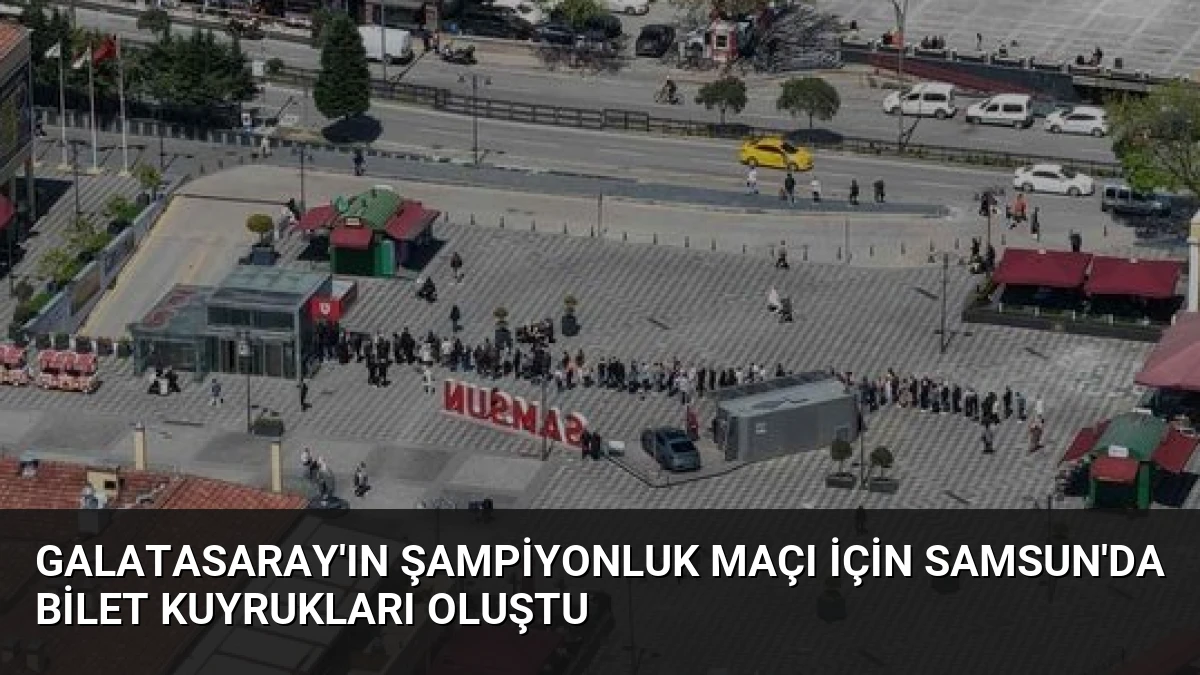 Galatasaray’ın Şampiyonluk Maçı İçin Samsun’da Bilet Kuyrukları Oluştu