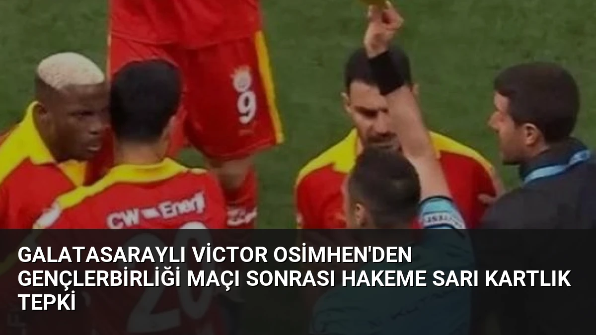 Galatasaraylı Victor Osimhen’den Gençlerbirliği Maçı Sonrası Hakeme Sarı Kartlık Tepki