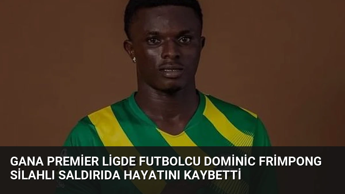Gana Premier Ligde Futbolcu Dominic Frimpong Silahlı Saldırıda Hayatını Kaybetti