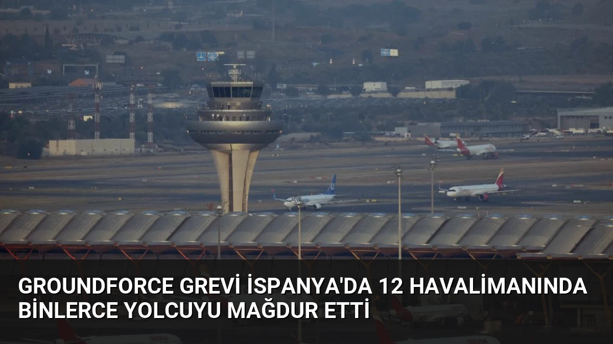 Groundforce Grevi İspanya’da 12 Havalimanında Binlerce Yolcuyu Mağdur Etti