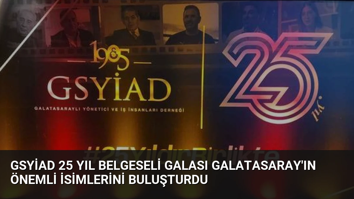 GSYİAD 25 Yıl Belgeseli Galası Galatasaray’ın Önemli İsimlerini Buluşturdu