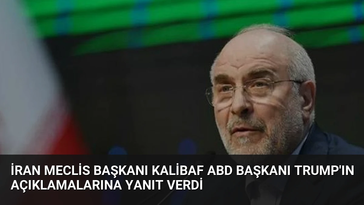 İran Meclis Başkanı Kalibaf ABD Başkanı Trump’ın Açıklamalarına Yanıt Verdi