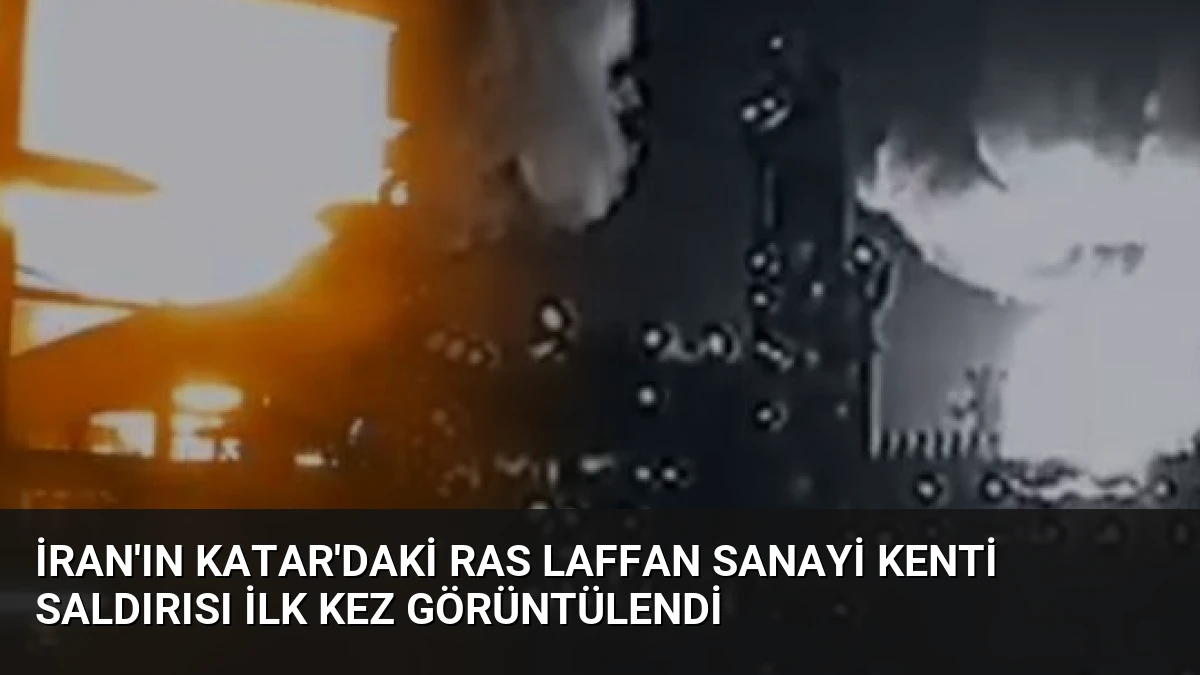 İran’ın Katar’daki Ras Laffan Sanayi Kenti saldırısı ilk kez görüntülendi