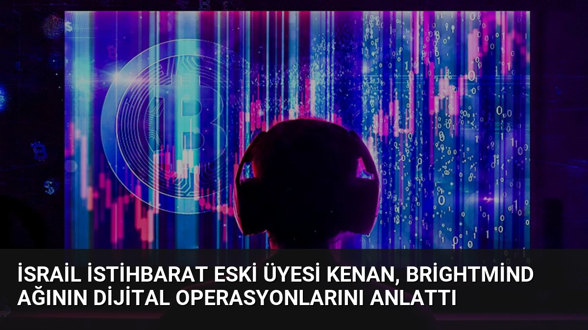 İsrail İstihbarat Eski Üyesi Kenan, BrightMind Ağının Dijital Operasyonlarını Anlattı