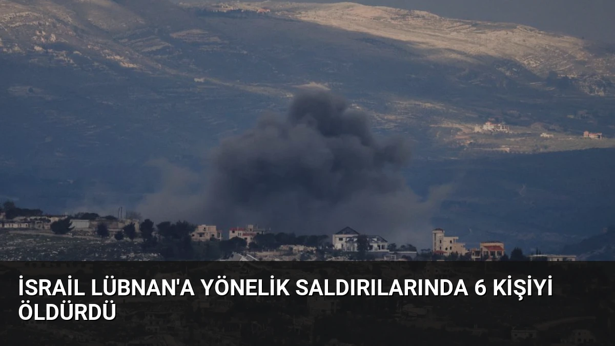 İsrail Lübnan’a Yönelik Saldırılarında 6 Kişiyi Öldürdü