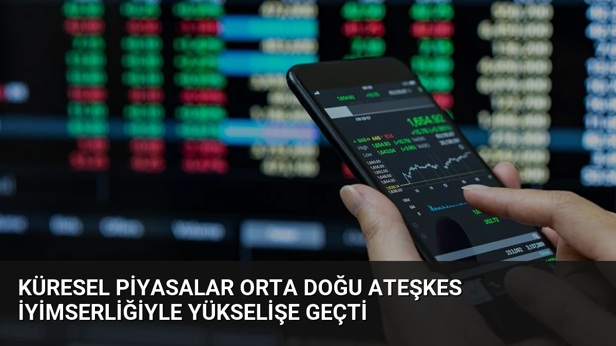 Küresel Piyasalar Orta Doğu Ateşkes İyimserliğiyle Yükselişe Geçti