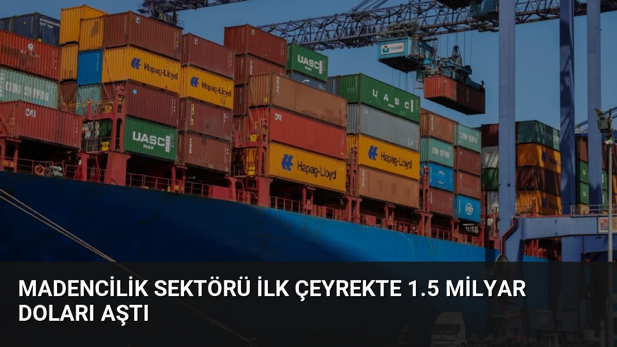 Madencilik Sektörü İlk Çeyrekte 1.5 Milyar Doları Aştı