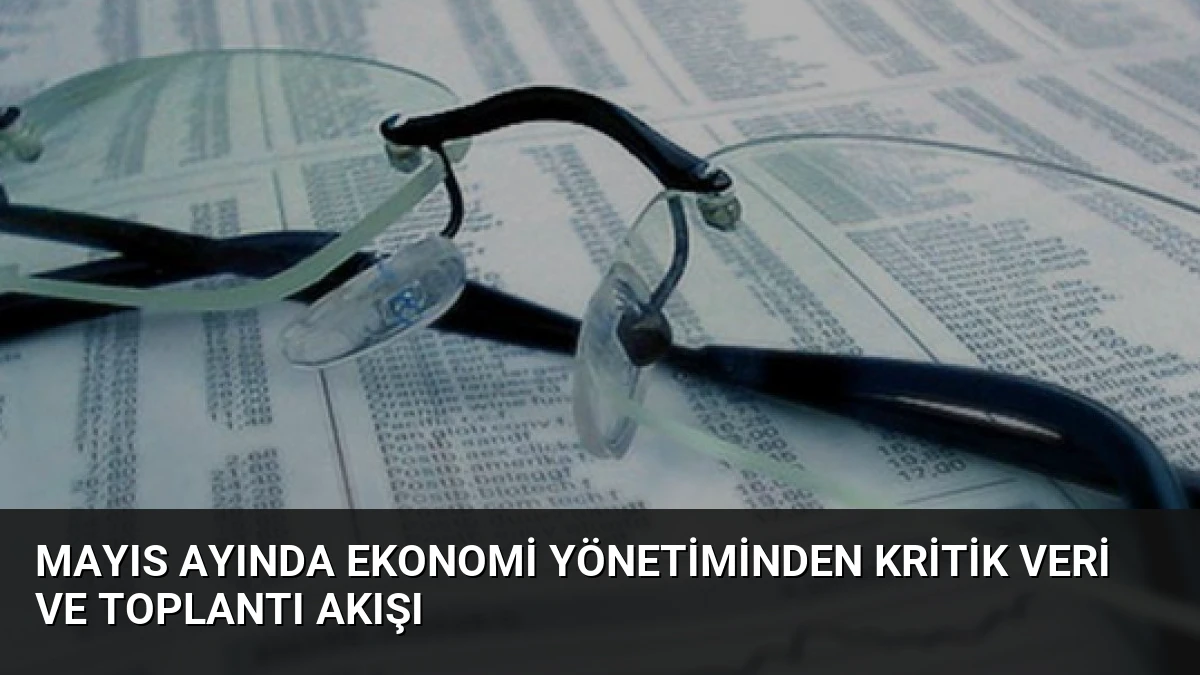 Mayıs Ayında Ekonomi Yönetiminden Kritik Veri ve Toplantı Akışı