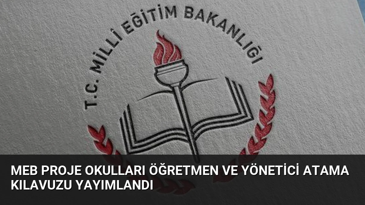 MEB Proje Okulları Öğretmen ve Yönetici Atama Kılavuzu Yayımlandı