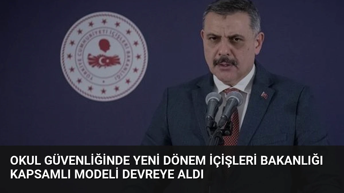 Okul Güvenliğinde Yeni Dönem İçişleri Bakanlığı Kapsamlı Modeli Devreye Aldı