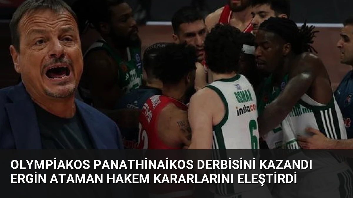 Olympiakos Panathinaikos Derbisini Kazandı Ergin Ataman Hakem Kararlarını Eleştirdi