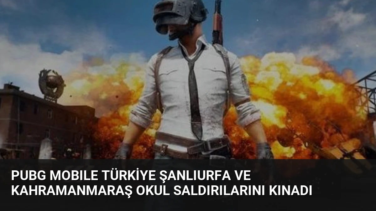 PUBG MOBILE Türkiye Şanlıurfa ve Kahramanmaraş Okul Saldırılarını Kınadı