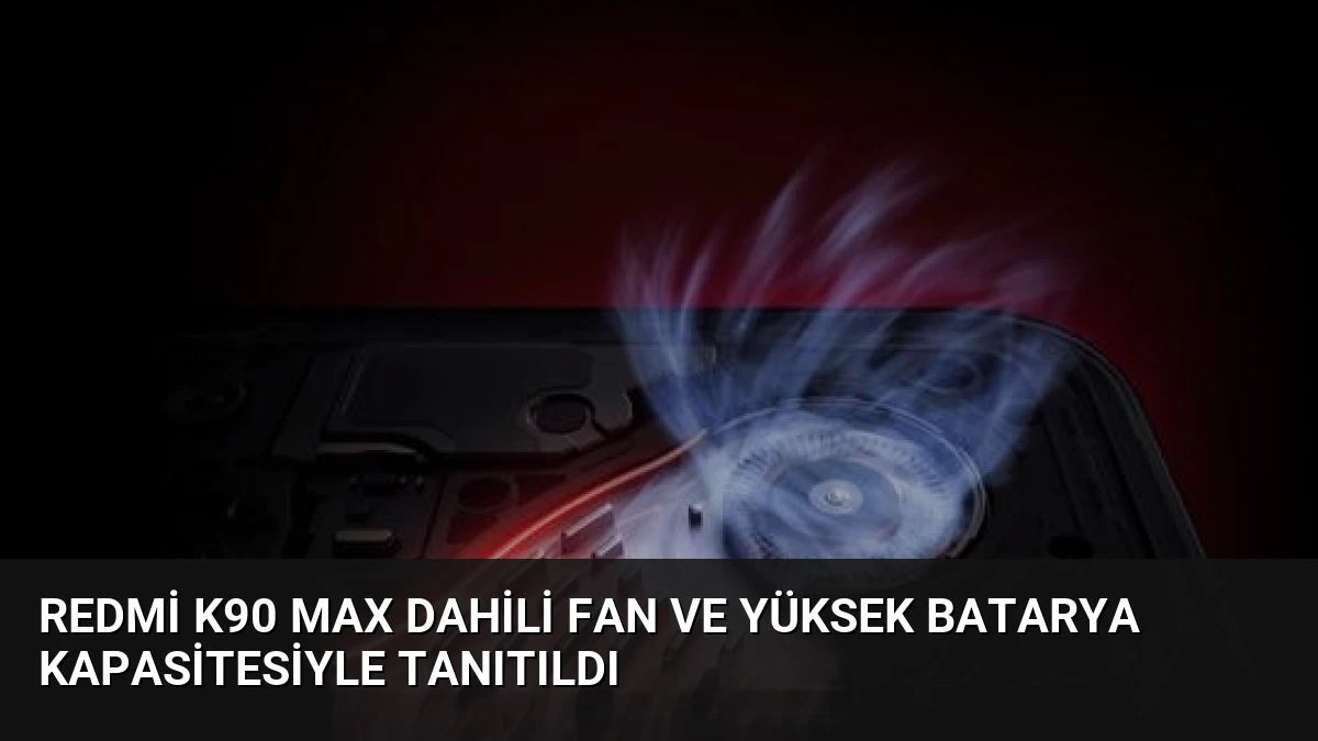 Redmi K90 Max Dahili Fan ve Yüksek Batarya Kapasitesiyle Tanıtıldı