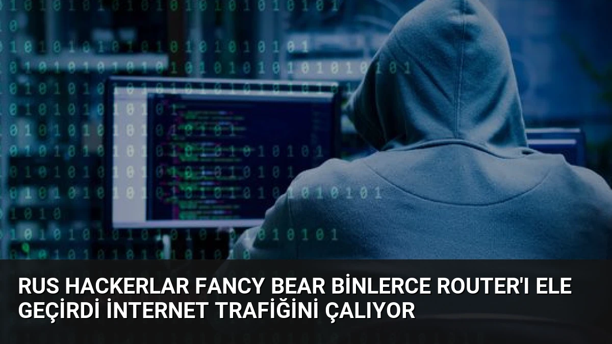 Rus Hackerlar Fancy Bear Binlerce Router’ı Ele Geçirdi İnternet Trafiğini Çalıyor