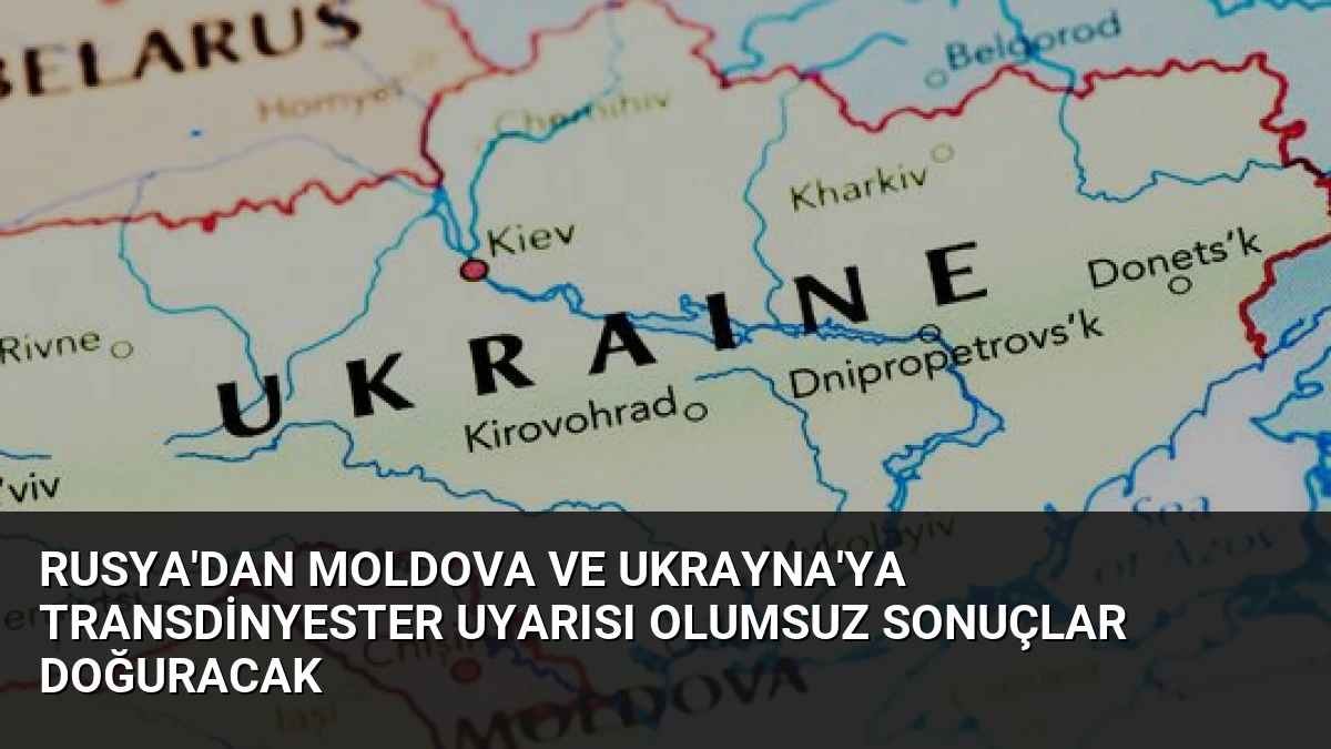 Rusya’dan Moldova ve Ukrayna’ya Transdinyester Uyarısı Olumsuz Sonuçlar Doğuracak