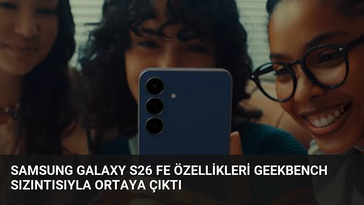 Samsung Galaxy S26 FE Özellikleri Geekbench Sızıntısıyla Ortaya Çıktı