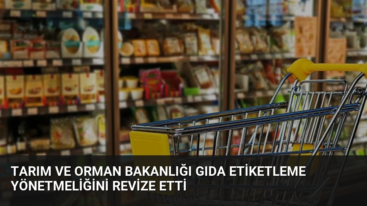 Tarım ve Orman Bakanlığı Gıda Etiketleme Yönetmeliğini Revize Etti