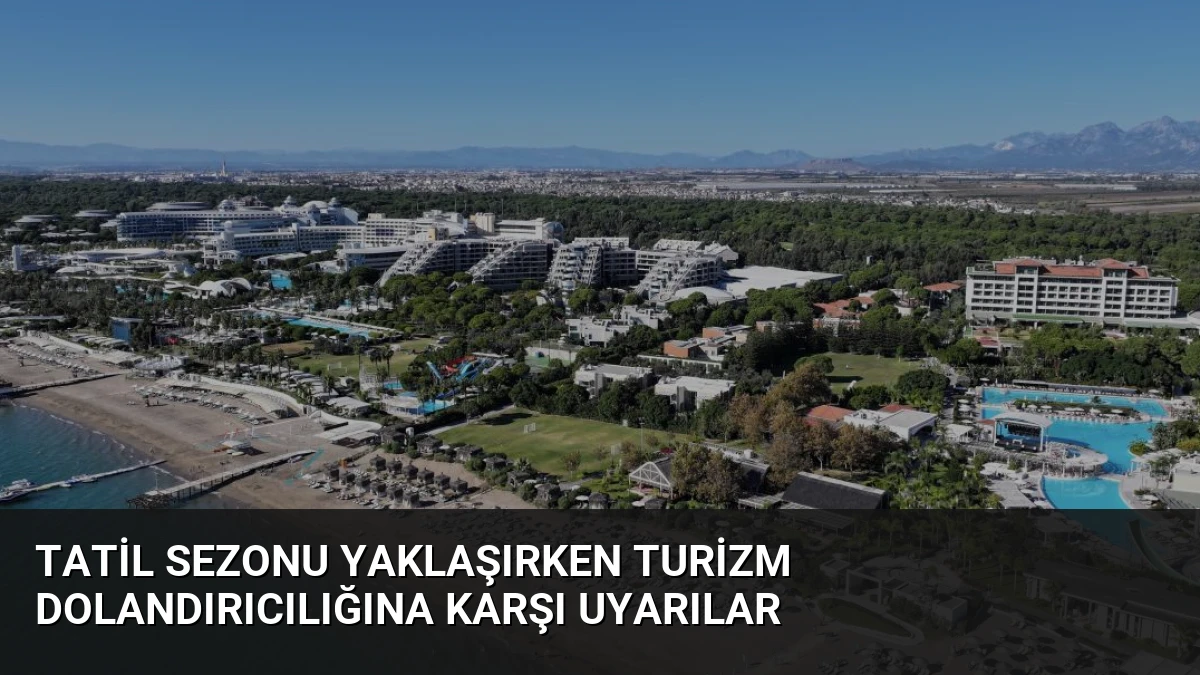Tatil Sezonu Yaklaşırken Turizm Dolandırıcılığına Karşı Uyarılar