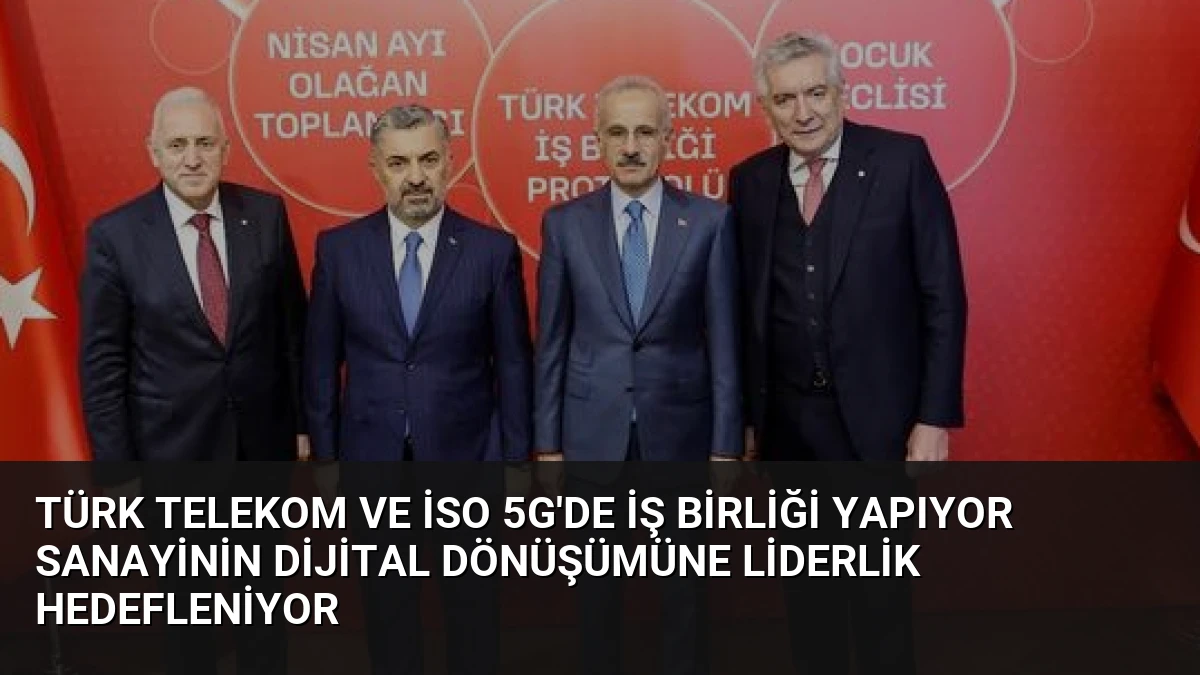 Türk Telekom ve İSO 5G’de İş Birliği Yapıyor Sanayinin Dijital Dönüşümüne Liderlik Hedefleniyor