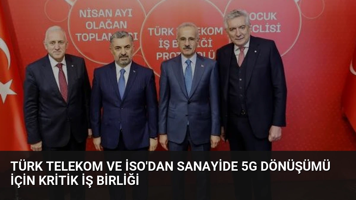 Türk Telekom ve İSO’dan Sanayide 5G Dönüşümü İçin Kritik İş Birliği
