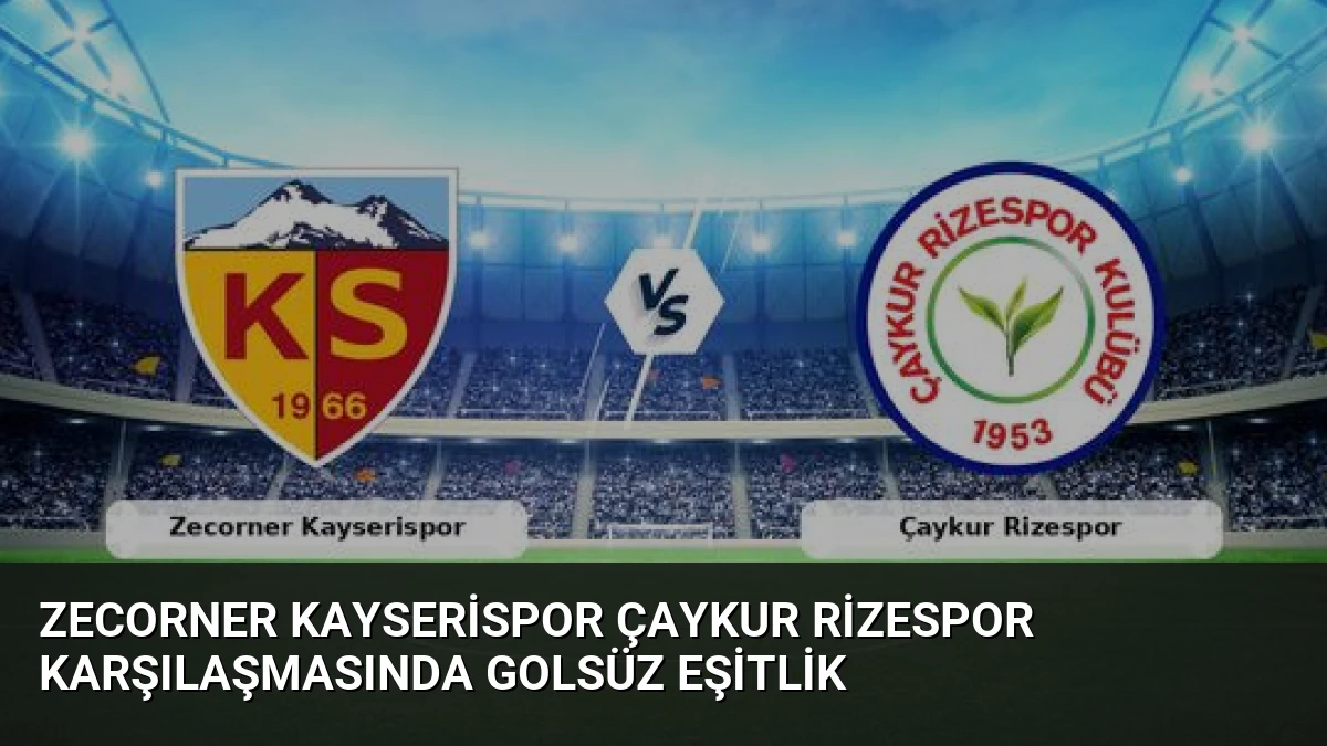 Zecorner Kayserispor Çaykur Rizespor Karşılaşmasında Golsüz Eşitlik