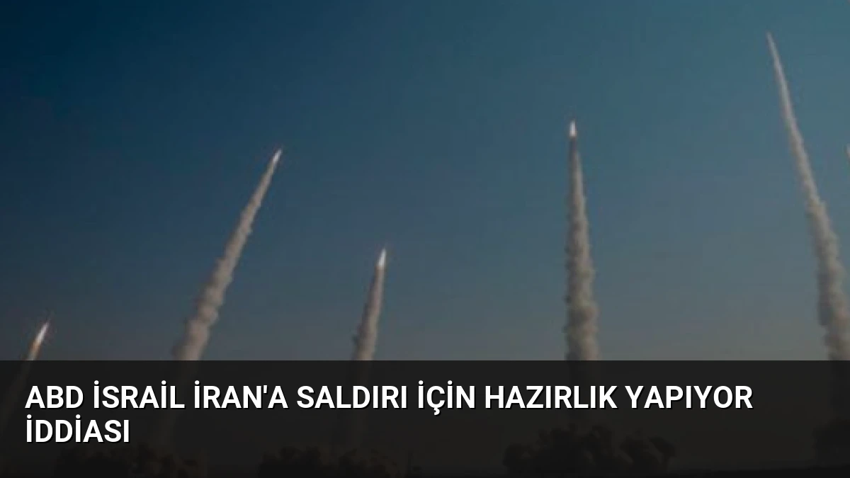 ABD İsrail İran’a Saldırı İçin Hazırlık Yapıyor İddiası
