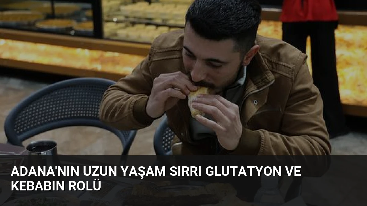Adana’nın Uzun Yaşam Sırrı Glutatyon ve Kebabın Rolü