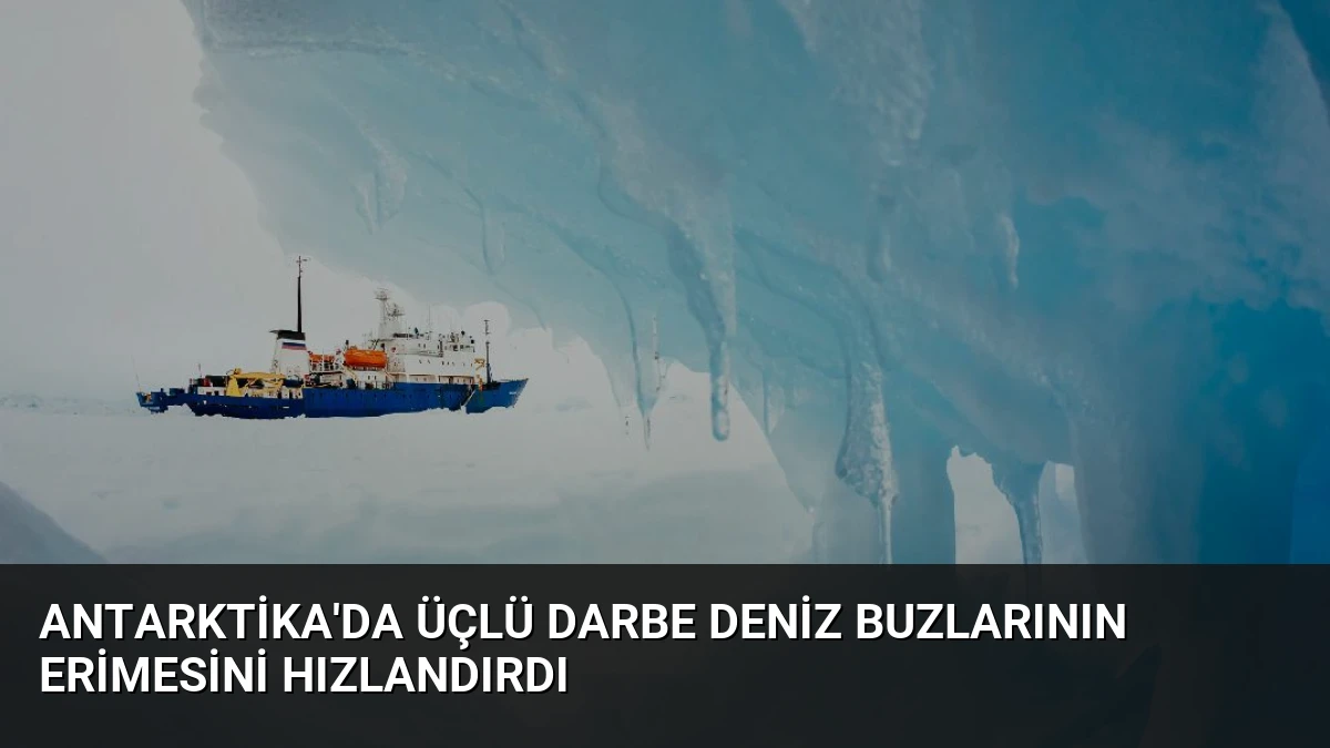 Antarktika’da Üçlü Darbe Deniz Buzlarının Erimesini Hızlandırdı