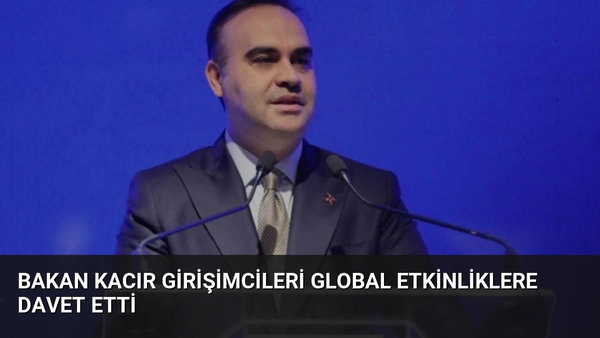 Bakan Kacır Girişimcileri Global Etkinliklere Davet Etti