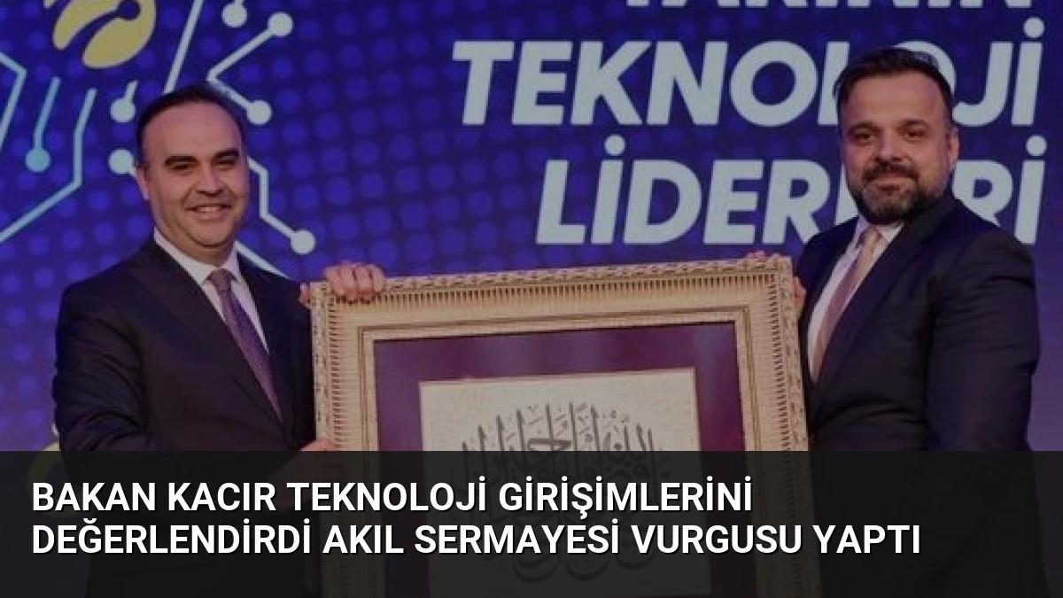 Bakan Kacır Teknoloji Girişimlerini Değerlendirdi Akıl Sermayesi Vurgusu Yaptı