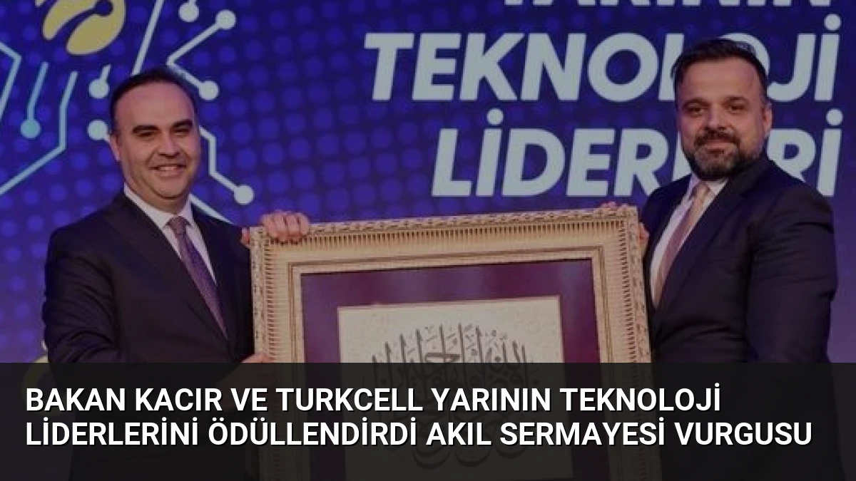 Bakan Kacır ve Turkcell Yarının Teknoloji Liderlerini Ödüllendirdi Akıl Sermayesi Vurgusu