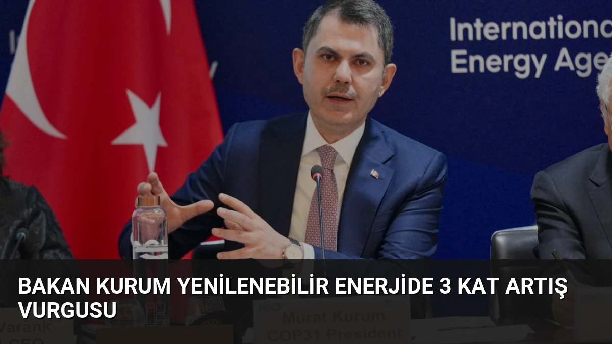 Bakan Kurum Yenilenebilir Enerjide 3 Kat Artış Vurgusu