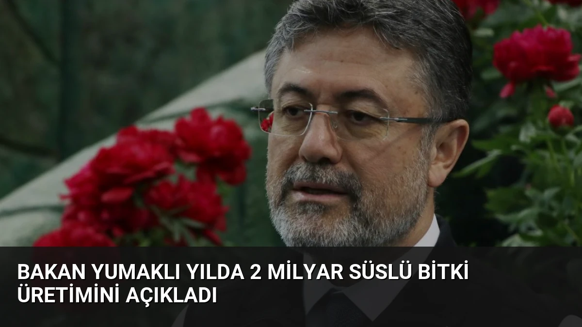 Bakan Yumaklı Yılda 2 Milyar Süslü Bitki Üretimini Açıkladı
