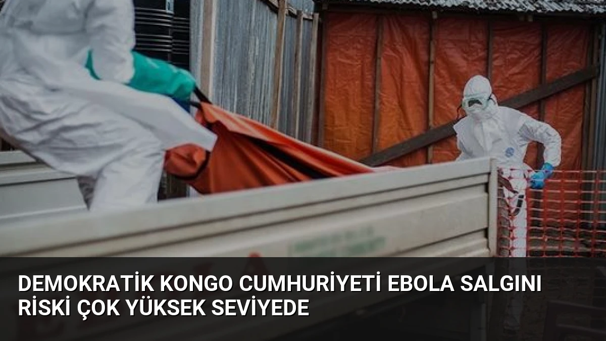 Demokratik Kongo Cumhuriyeti Ebola Salgını Riski Çok Yüksek Seviyede