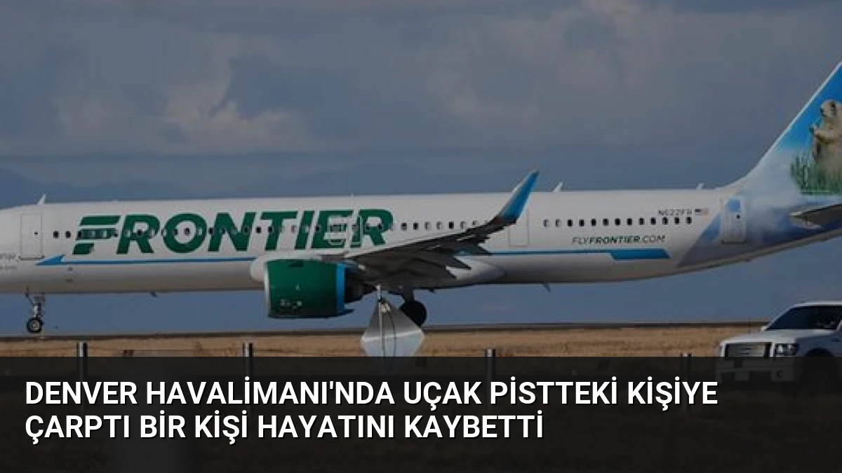 Denver Havalimanı’nda Uçak Pistteki Kişiye Çarptı Bir Kişi Hayatını Kaybetti