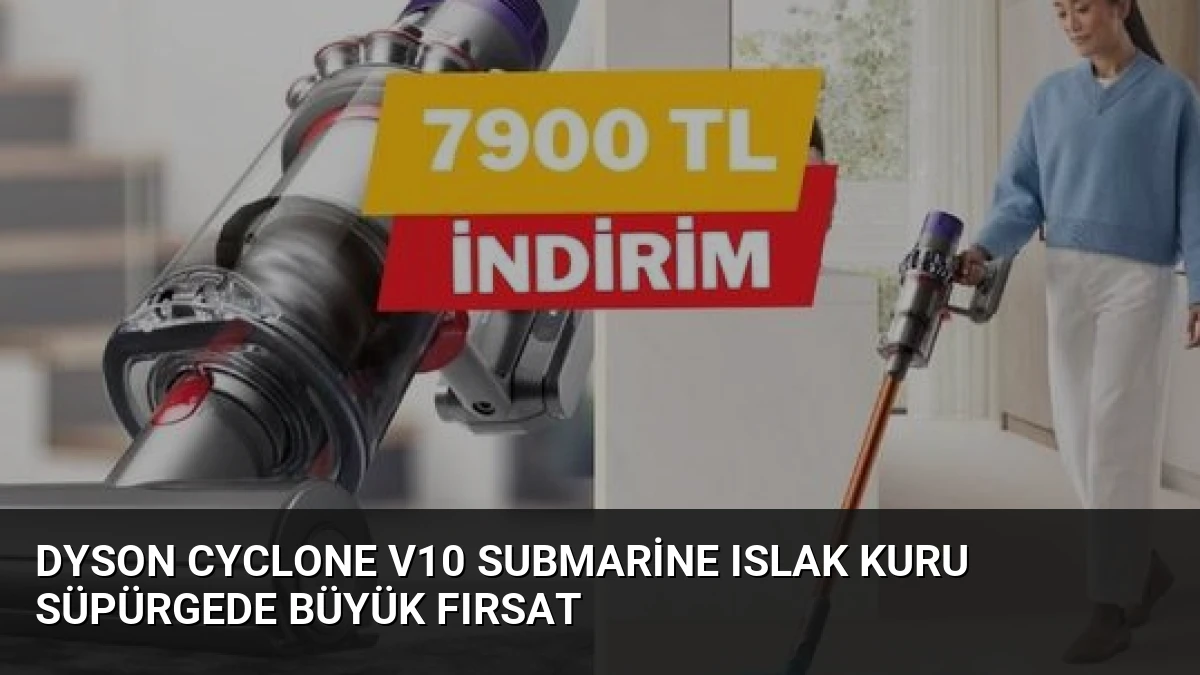 Dyson Cyclone V10 Submarine Islak Kuru Süpürgede Büyük Fırsat