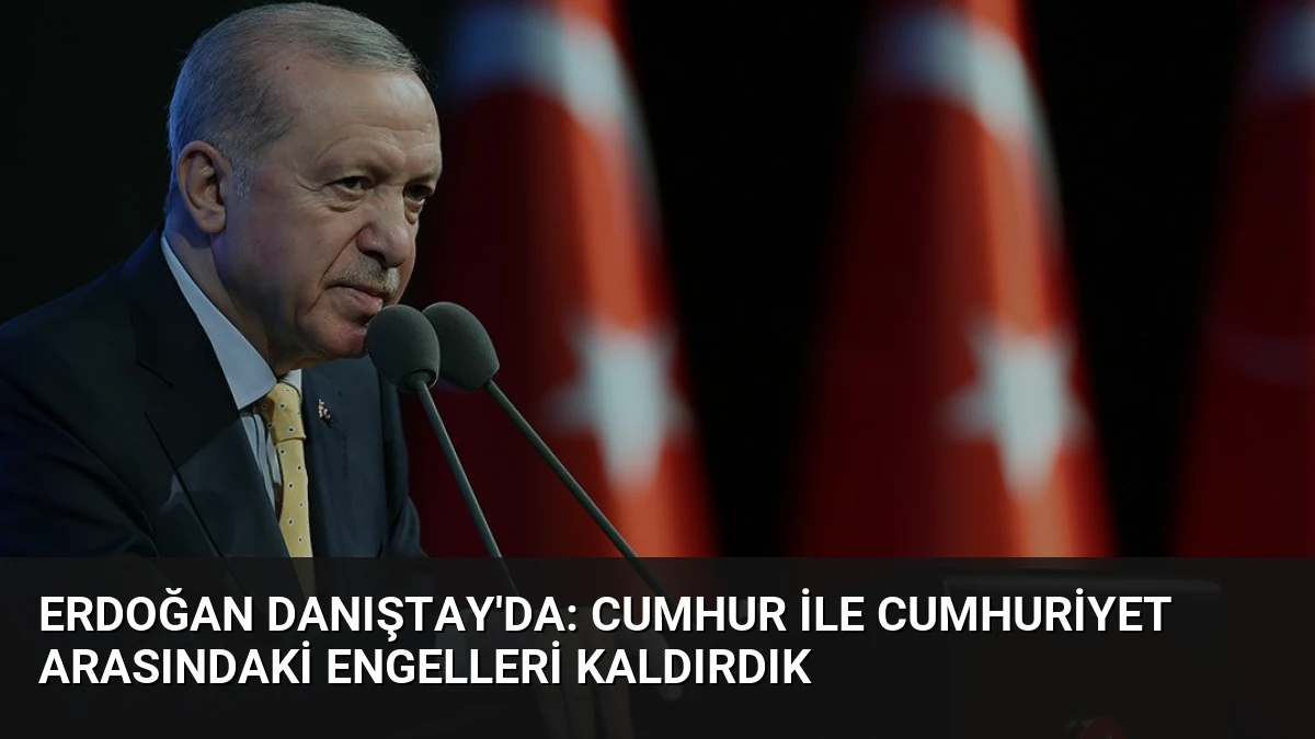Erdoğan Danıştay’da: Cumhur ile Cumhuriyet Arasındaki Engelleri Kaldırdık